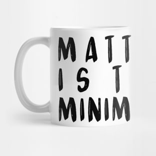 Matter is the minimum - fun font Mug